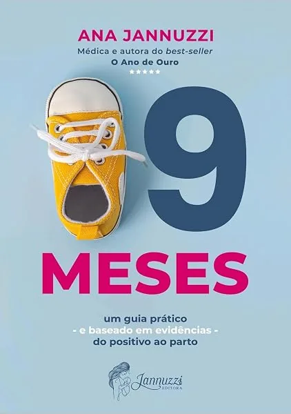 9 Meses - Um guia prático e baseado em evidências do positivo ao parto, Ana Jannuzzi