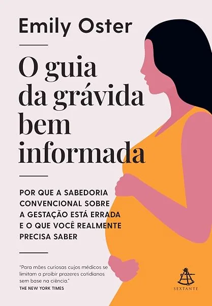 O guia da grávida bem informada: Por que a sabedoria convencional sobre a gestação está errada, Emily Oster