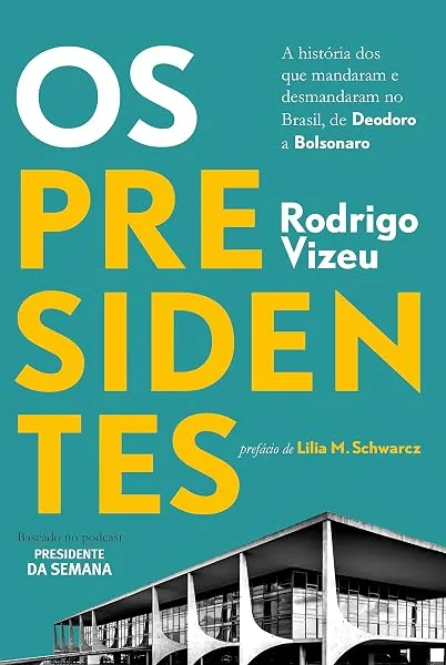 Os presidentes: a história dos que mandaram e desmandaram no Brasil, de Deodoro a Bolsonaro, Rodrigo Vizeu